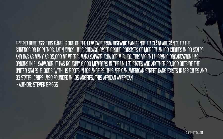 Steven Briggs Quotes: Fresno Bulldogs: This Gang Is One Of The Few California Hispanic Gangs Not To Claim Allegiance To The Surenos Or