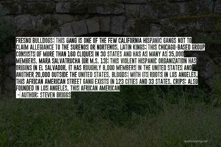 Steven Briggs Quotes: Fresno Bulldogs: This Gang Is One Of The Few California Hispanic Gangs Not To Claim Allegiance To The Surenos Or