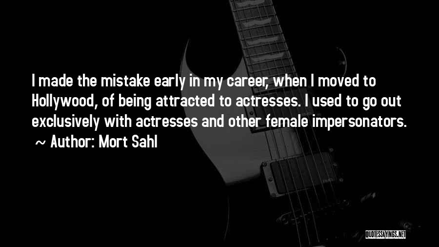 Mort Sahl Quotes: I Made The Mistake Early In My Career, When I Moved To Hollywood, Of Being Attracted To Actresses. I Used