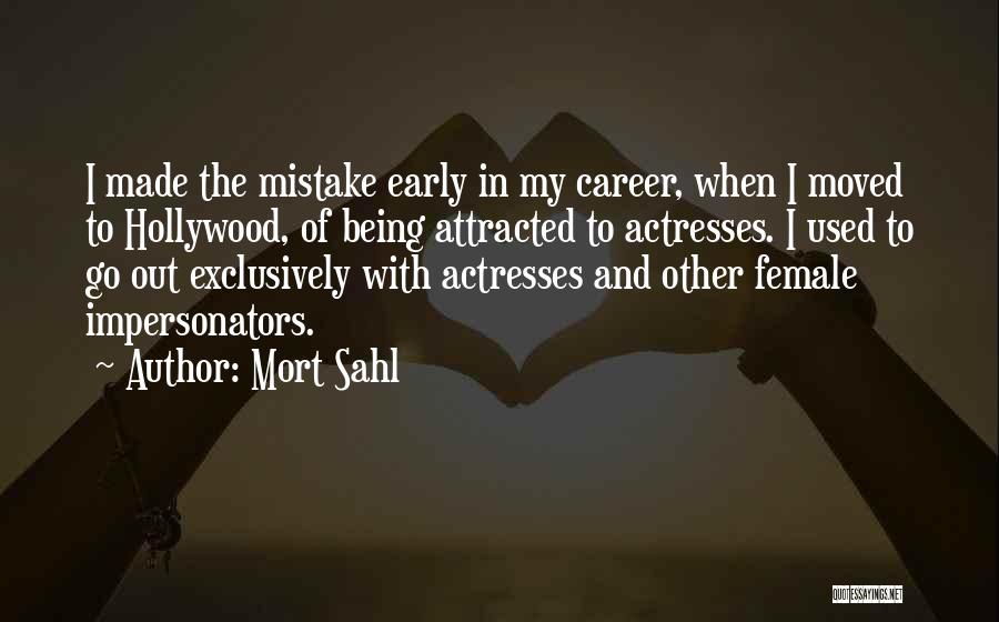 Mort Sahl Quotes: I Made The Mistake Early In My Career, When I Moved To Hollywood, Of Being Attracted To Actresses. I Used