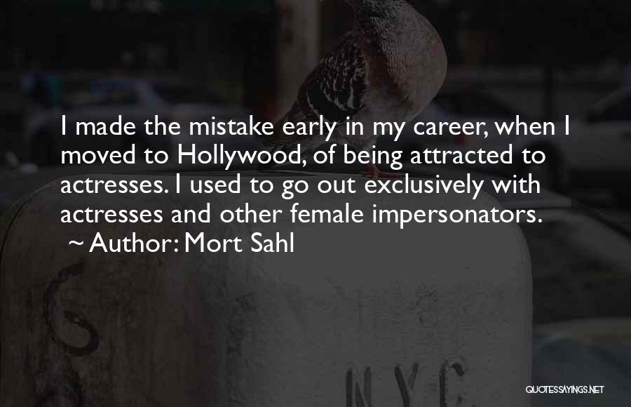 Mort Sahl Quotes: I Made The Mistake Early In My Career, When I Moved To Hollywood, Of Being Attracted To Actresses. I Used