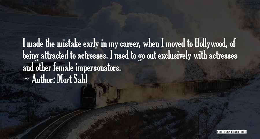 Mort Sahl Quotes: I Made The Mistake Early In My Career, When I Moved To Hollywood, Of Being Attracted To Actresses. I Used