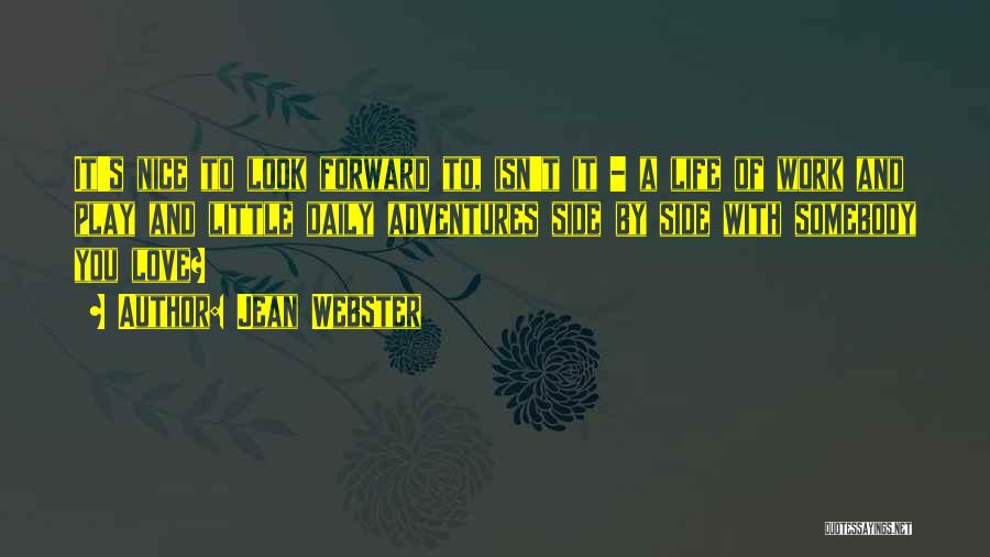 Jean Webster Quotes: It's Nice To Look Forward To, Isn't It - A Life Of Work And Play And Little Daily Adventures Side