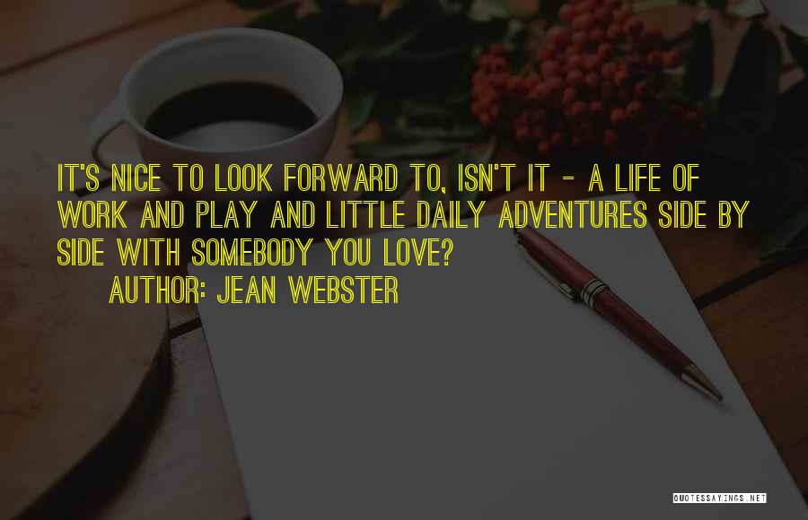 Jean Webster Quotes: It's Nice To Look Forward To, Isn't It - A Life Of Work And Play And Little Daily Adventures Side