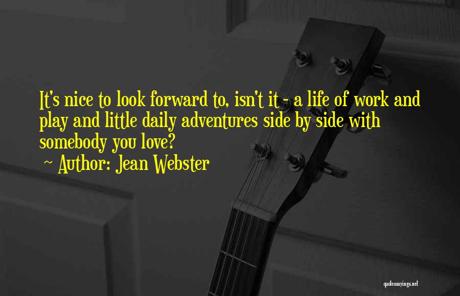 Jean Webster Quotes: It's Nice To Look Forward To, Isn't It - A Life Of Work And Play And Little Daily Adventures Side