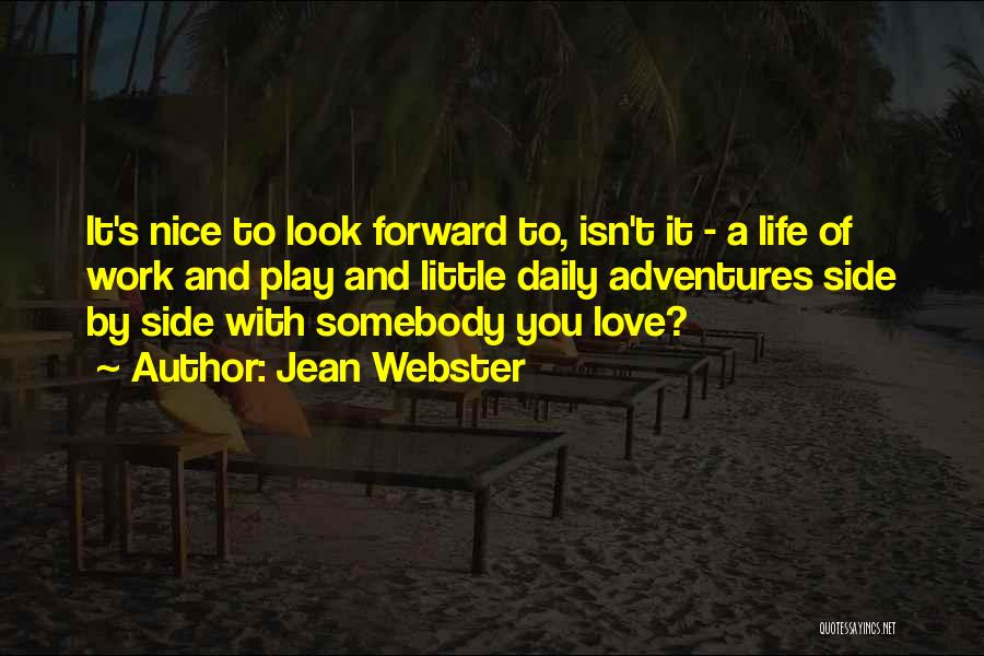 Jean Webster Quotes: It's Nice To Look Forward To, Isn't It - A Life Of Work And Play And Little Daily Adventures Side