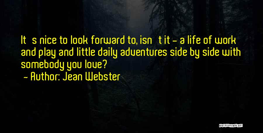 Jean Webster Quotes: It's Nice To Look Forward To, Isn't It - A Life Of Work And Play And Little Daily Adventures Side