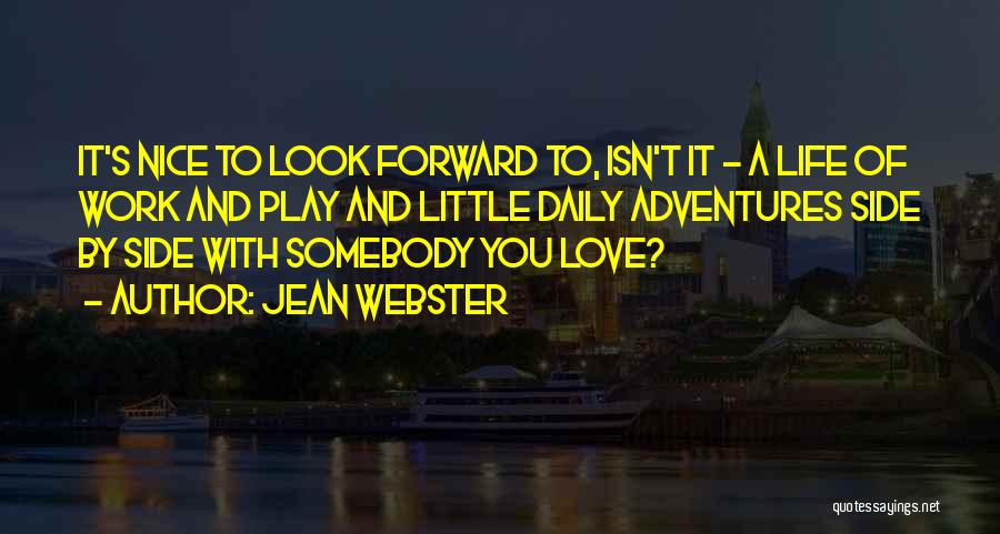 Jean Webster Quotes: It's Nice To Look Forward To, Isn't It - A Life Of Work And Play And Little Daily Adventures Side