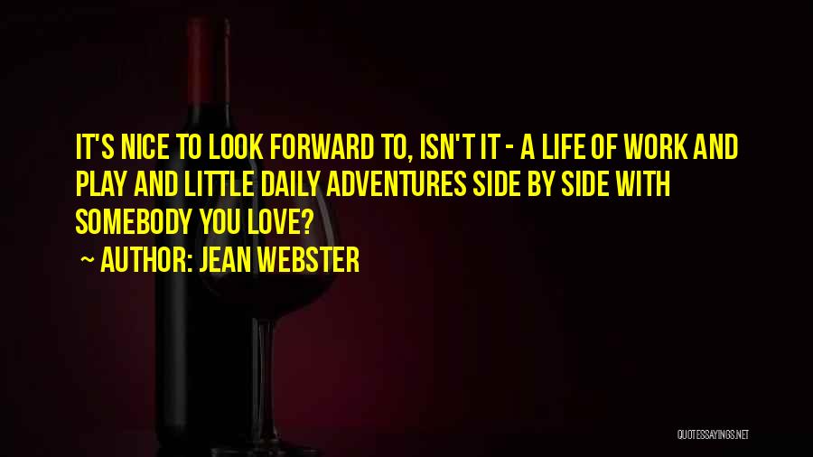 Jean Webster Quotes: It's Nice To Look Forward To, Isn't It - A Life Of Work And Play And Little Daily Adventures Side