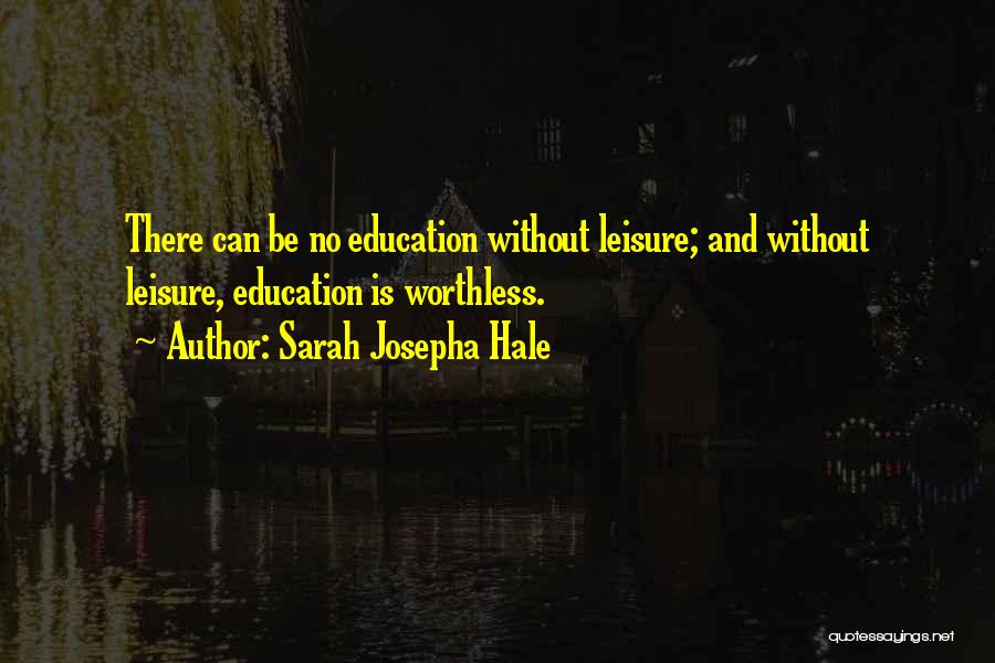 Sarah Josepha Hale Quotes: There Can Be No Education Without Leisure; And Without Leisure, Education Is Worthless.