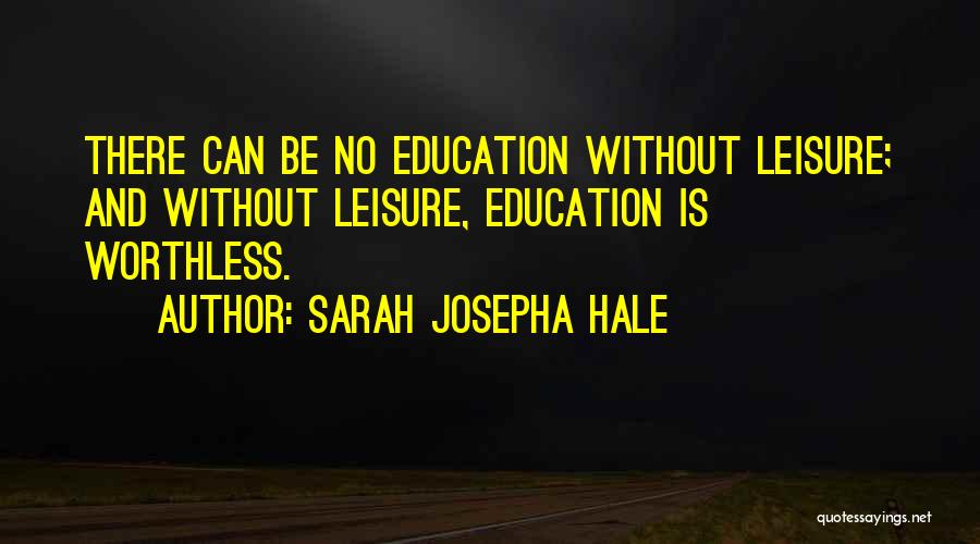 Sarah Josepha Hale Quotes: There Can Be No Education Without Leisure; And Without Leisure, Education Is Worthless.