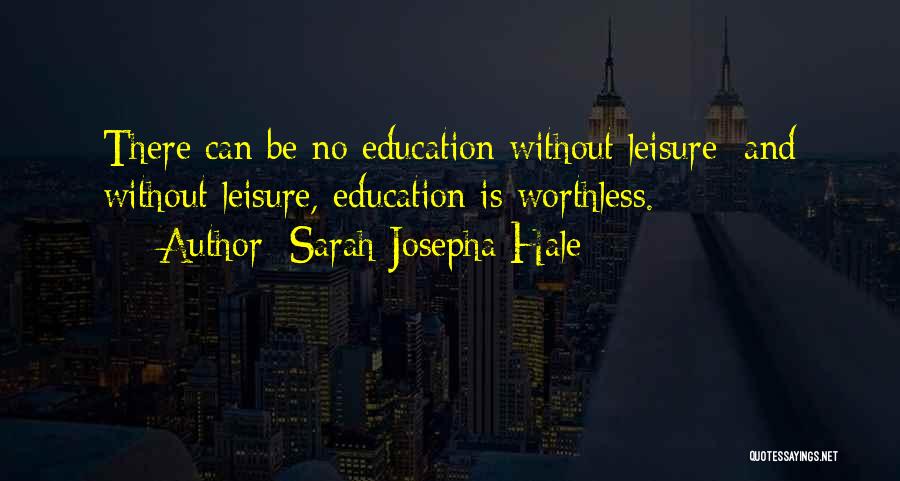 Sarah Josepha Hale Quotes: There Can Be No Education Without Leisure; And Without Leisure, Education Is Worthless.