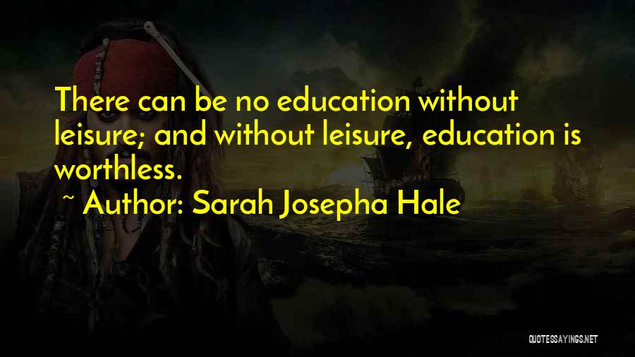 Sarah Josepha Hale Quotes: There Can Be No Education Without Leisure; And Without Leisure, Education Is Worthless.