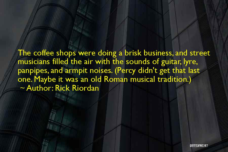 Rick Riordan Quotes: The Coffee Shops Were Doing A Brisk Business, And Street Musicians Filled The Air With The Sounds Of Guitar, Lyre,