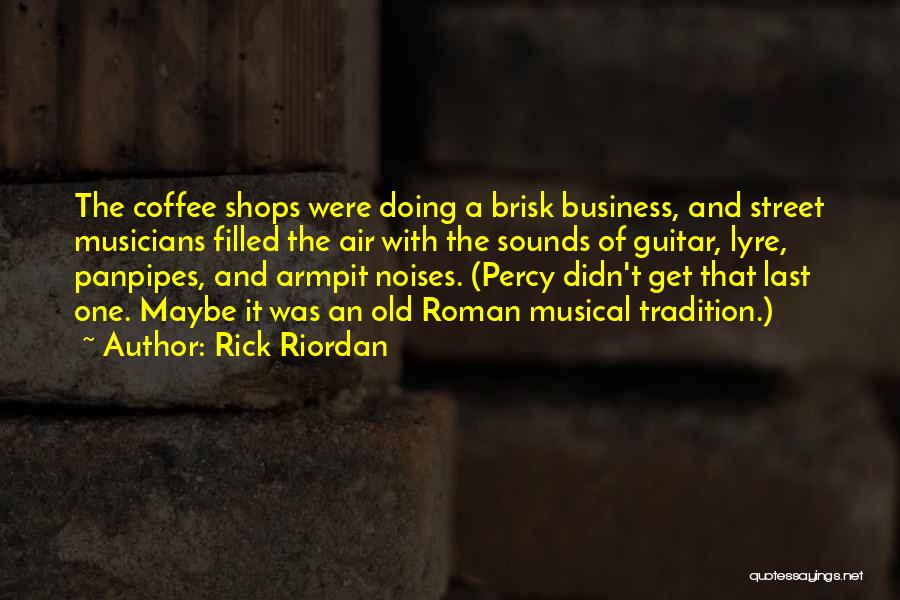 Rick Riordan Quotes: The Coffee Shops Were Doing A Brisk Business, And Street Musicians Filled The Air With The Sounds Of Guitar, Lyre,
