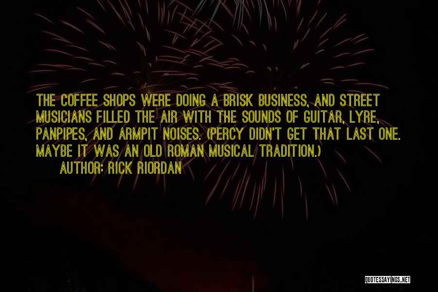 Rick Riordan Quotes: The Coffee Shops Were Doing A Brisk Business, And Street Musicians Filled The Air With The Sounds Of Guitar, Lyre,