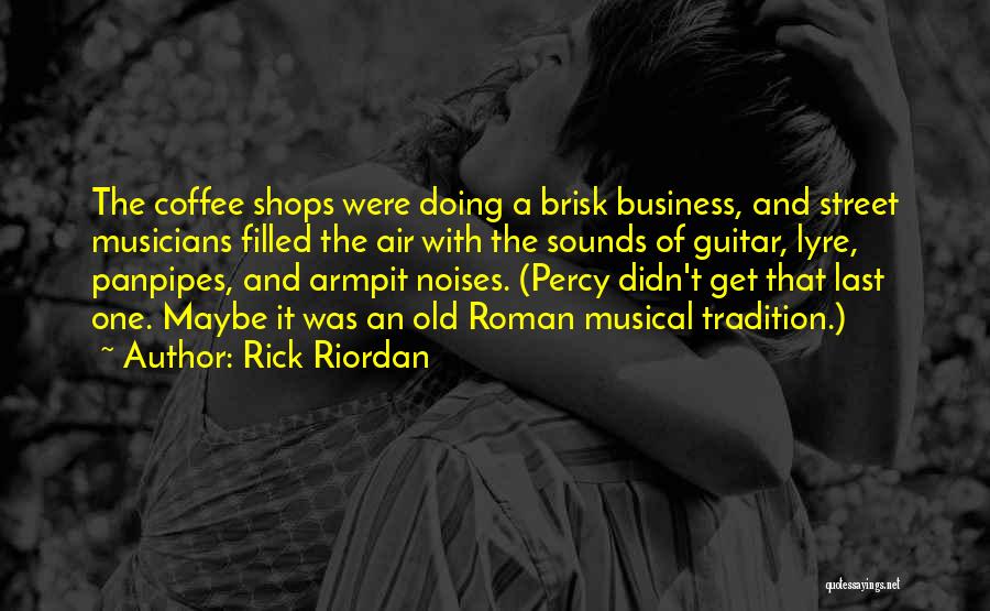 Rick Riordan Quotes: The Coffee Shops Were Doing A Brisk Business, And Street Musicians Filled The Air With The Sounds Of Guitar, Lyre,