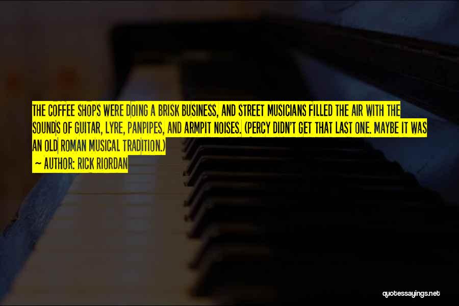 Rick Riordan Quotes: The Coffee Shops Were Doing A Brisk Business, And Street Musicians Filled The Air With The Sounds Of Guitar, Lyre,