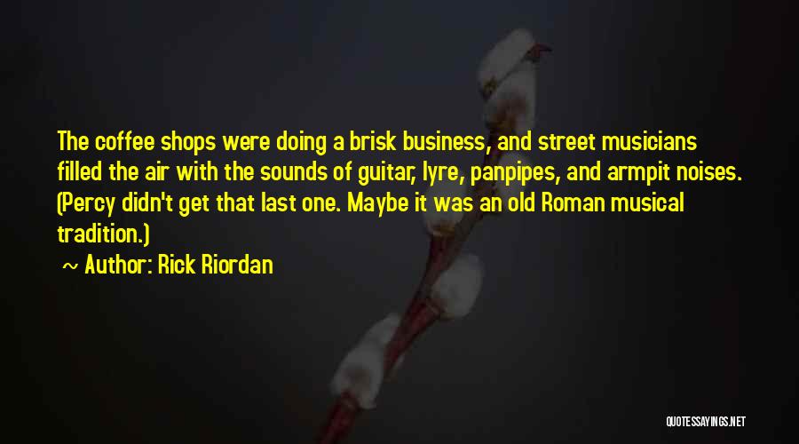 Rick Riordan Quotes: The Coffee Shops Were Doing A Brisk Business, And Street Musicians Filled The Air With The Sounds Of Guitar, Lyre,
