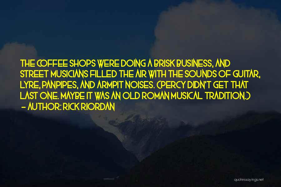 Rick Riordan Quotes: The Coffee Shops Were Doing A Brisk Business, And Street Musicians Filled The Air With The Sounds Of Guitar, Lyre,
