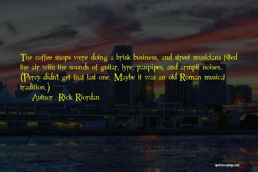 Rick Riordan Quotes: The Coffee Shops Were Doing A Brisk Business, And Street Musicians Filled The Air With The Sounds Of Guitar, Lyre,