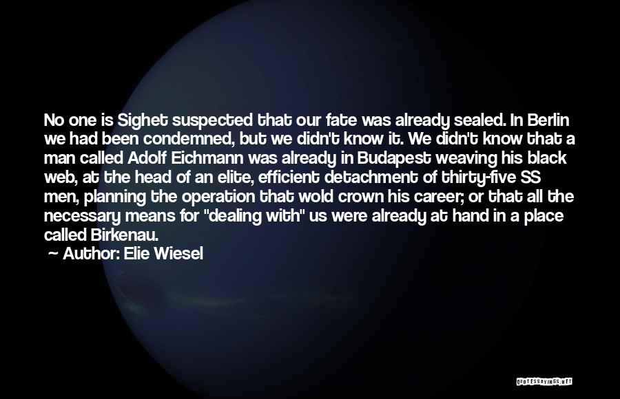 Elie Wiesel Quotes: No One Is Sighet Suspected That Our Fate Was Already Sealed. In Berlin We Had Been Condemned, But We Didn't