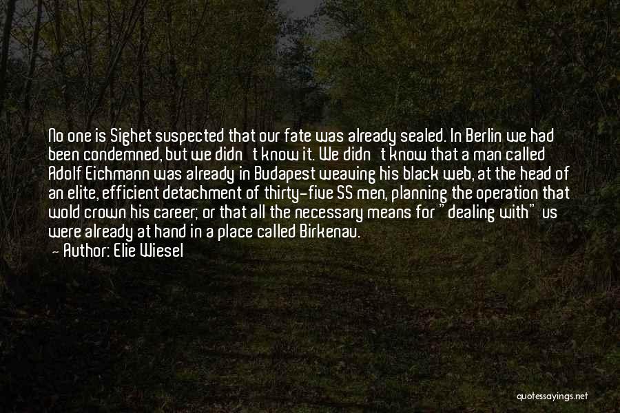 Elie Wiesel Quotes: No One Is Sighet Suspected That Our Fate Was Already Sealed. In Berlin We Had Been Condemned, But We Didn't