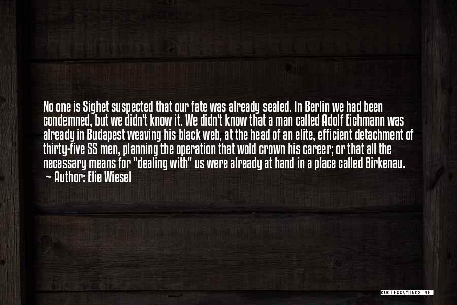 Elie Wiesel Quotes: No One Is Sighet Suspected That Our Fate Was Already Sealed. In Berlin We Had Been Condemned, But We Didn't