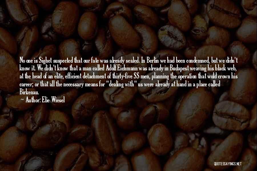 Elie Wiesel Quotes: No One Is Sighet Suspected That Our Fate Was Already Sealed. In Berlin We Had Been Condemned, But We Didn't