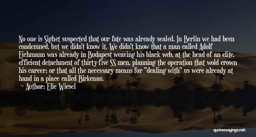 Elie Wiesel Quotes: No One Is Sighet Suspected That Our Fate Was Already Sealed. In Berlin We Had Been Condemned, But We Didn't