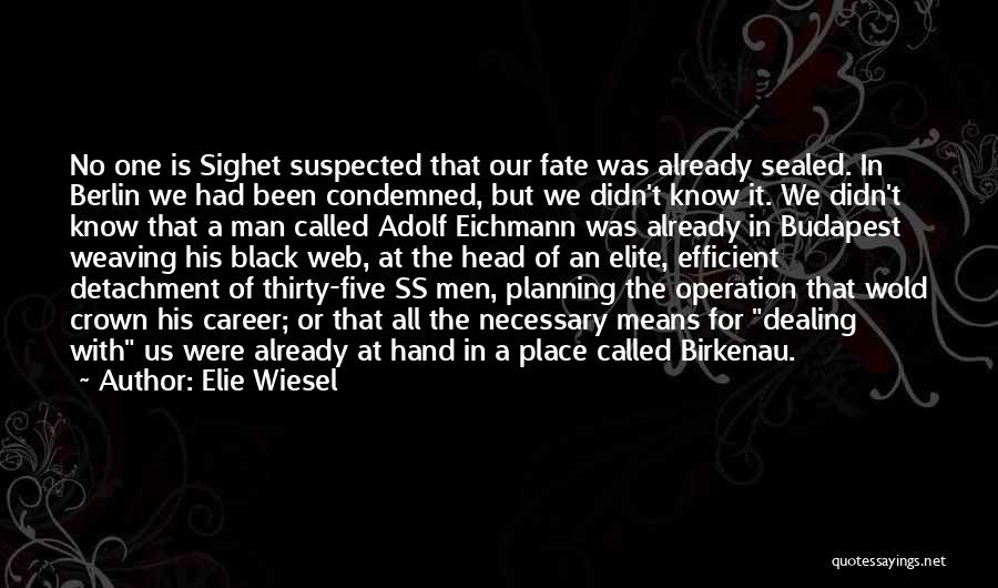 Elie Wiesel Quotes: No One Is Sighet Suspected That Our Fate Was Already Sealed. In Berlin We Had Been Condemned, But We Didn't
