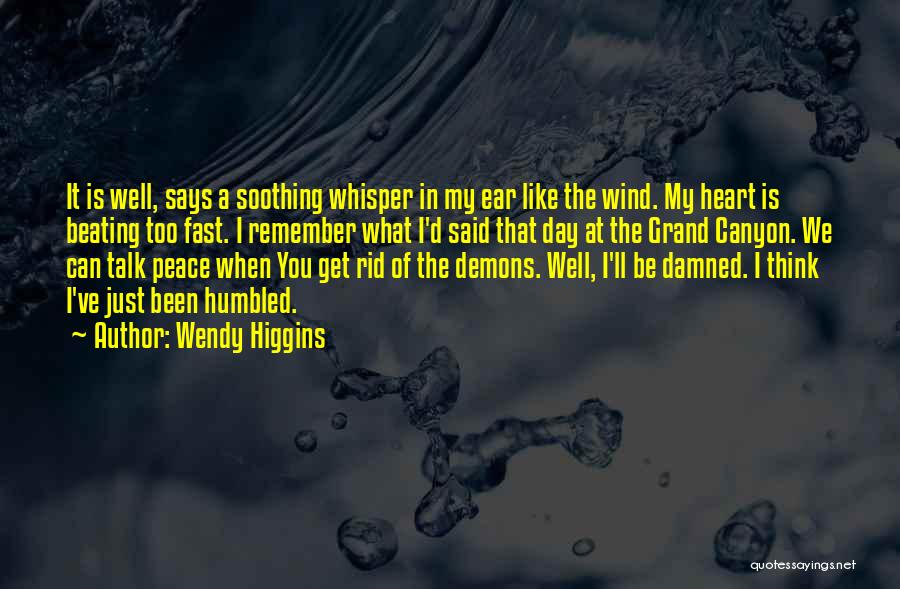 Wendy Higgins Quotes: It Is Well, Says A Soothing Whisper In My Ear Like The Wind. My Heart Is Beating Too Fast. I