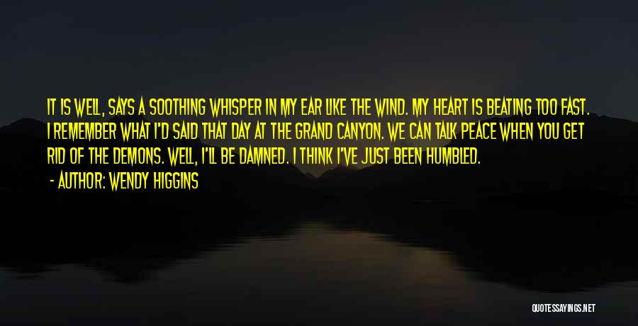 Wendy Higgins Quotes: It Is Well, Says A Soothing Whisper In My Ear Like The Wind. My Heart Is Beating Too Fast. I