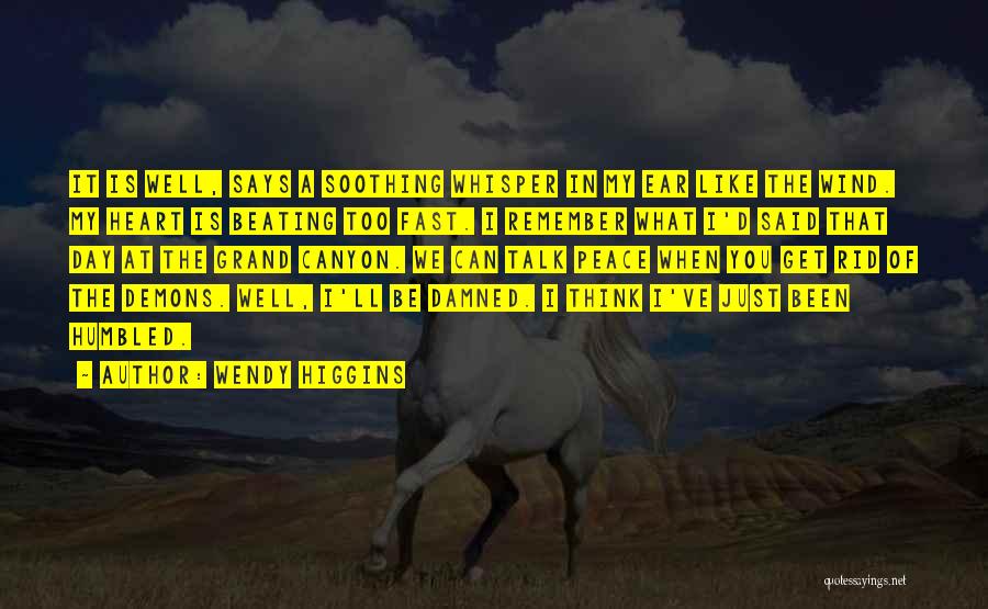 Wendy Higgins Quotes: It Is Well, Says A Soothing Whisper In My Ear Like The Wind. My Heart Is Beating Too Fast. I