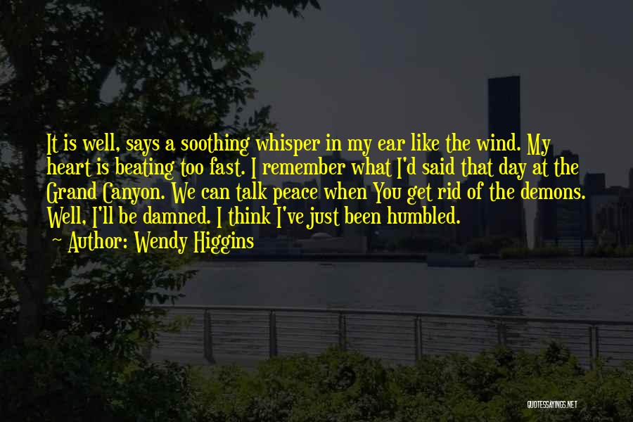 Wendy Higgins Quotes: It Is Well, Says A Soothing Whisper In My Ear Like The Wind. My Heart Is Beating Too Fast. I