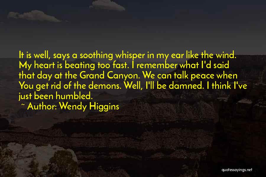 Wendy Higgins Quotes: It Is Well, Says A Soothing Whisper In My Ear Like The Wind. My Heart Is Beating Too Fast. I