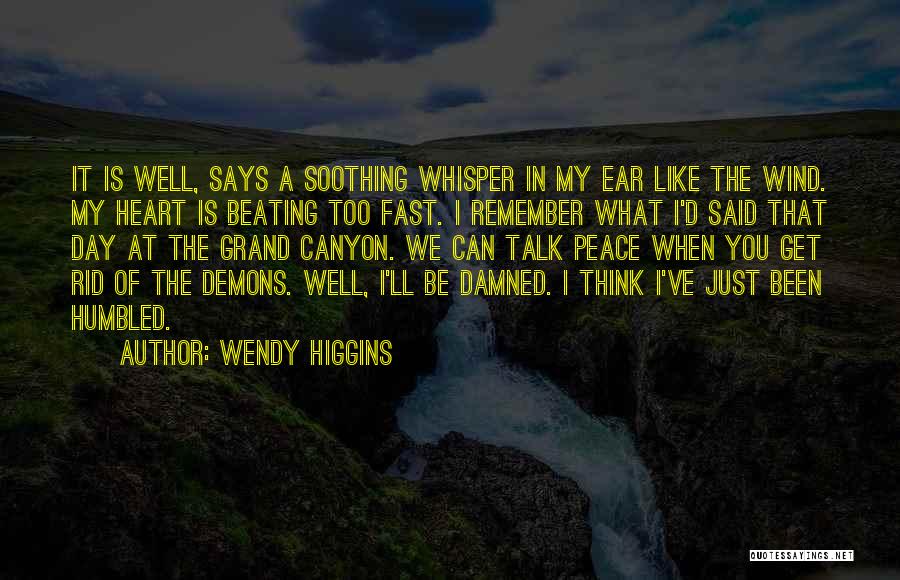 Wendy Higgins Quotes: It Is Well, Says A Soothing Whisper In My Ear Like The Wind. My Heart Is Beating Too Fast. I