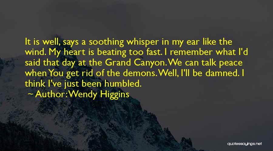 Wendy Higgins Quotes: It Is Well, Says A Soothing Whisper In My Ear Like The Wind. My Heart Is Beating Too Fast. I