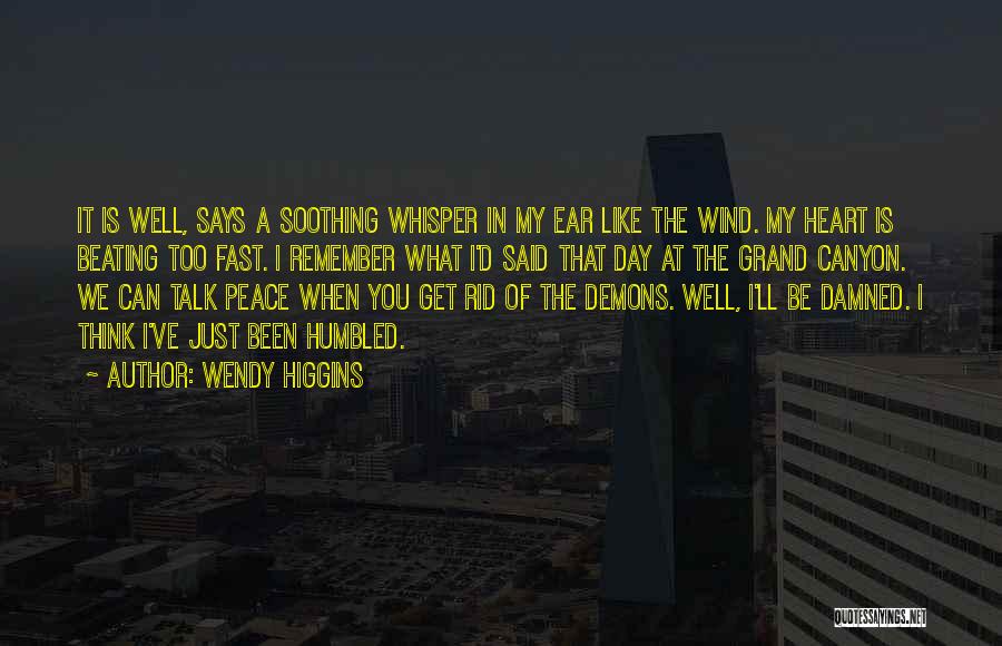 Wendy Higgins Quotes: It Is Well, Says A Soothing Whisper In My Ear Like The Wind. My Heart Is Beating Too Fast. I