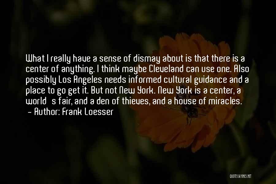 Frank Loesser Quotes: What I Really Have A Sense Of Dismay About Is That There Is A Center Of Anything. I Think Maybe