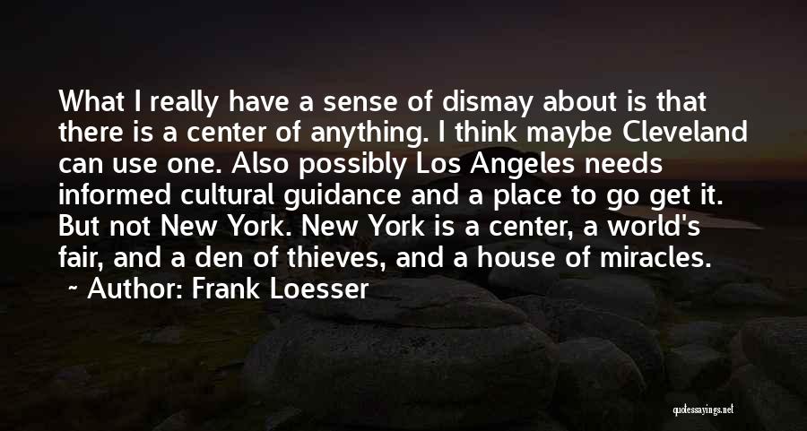 Frank Loesser Quotes: What I Really Have A Sense Of Dismay About Is That There Is A Center Of Anything. I Think Maybe