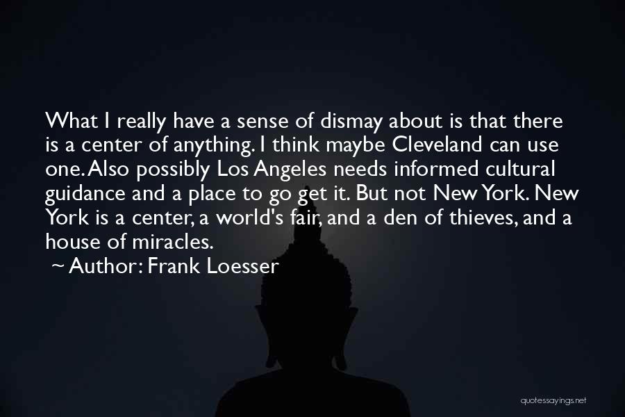 Frank Loesser Quotes: What I Really Have A Sense Of Dismay About Is That There Is A Center Of Anything. I Think Maybe