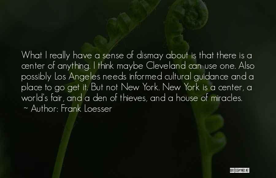 Frank Loesser Quotes: What I Really Have A Sense Of Dismay About Is That There Is A Center Of Anything. I Think Maybe