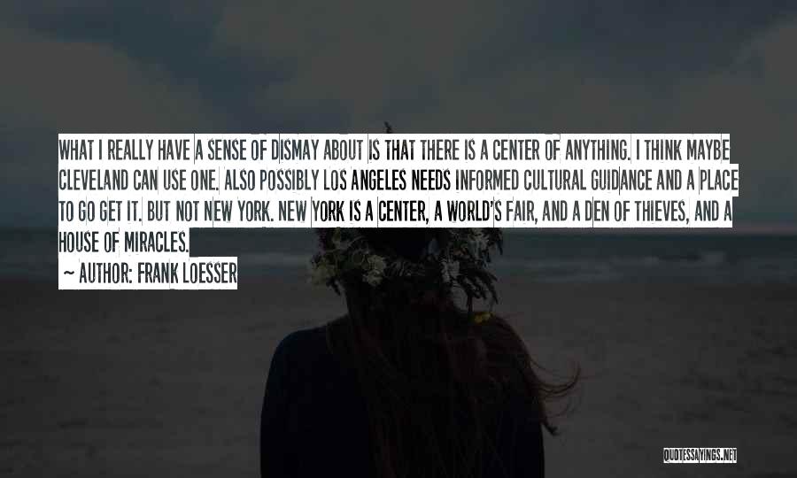 Frank Loesser Quotes: What I Really Have A Sense Of Dismay About Is That There Is A Center Of Anything. I Think Maybe