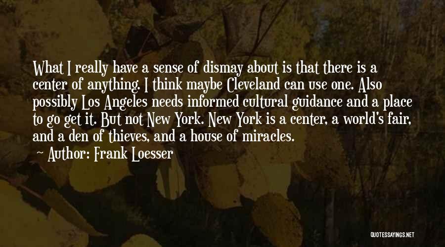 Frank Loesser Quotes: What I Really Have A Sense Of Dismay About Is That There Is A Center Of Anything. I Think Maybe