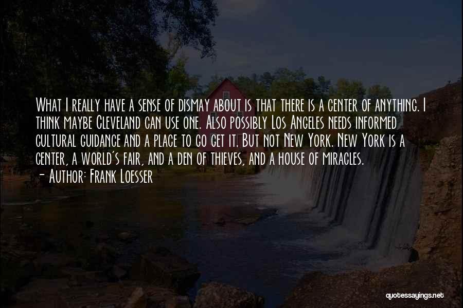 Frank Loesser Quotes: What I Really Have A Sense Of Dismay About Is That There Is A Center Of Anything. I Think Maybe