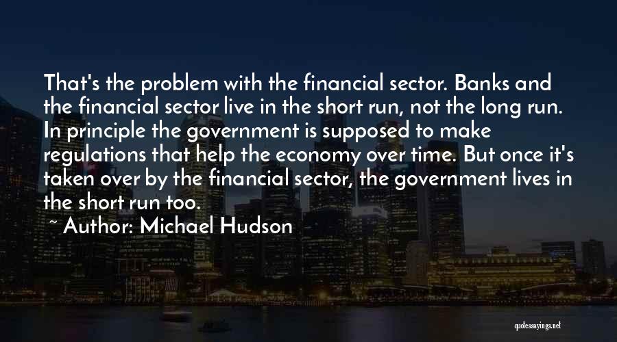 Michael Hudson Quotes: That's The Problem With The Financial Sector. Banks And The Financial Sector Live In The Short Run, Not The Long