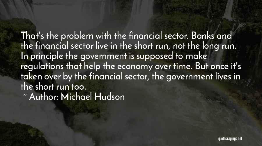 Michael Hudson Quotes: That's The Problem With The Financial Sector. Banks And The Financial Sector Live In The Short Run, Not The Long