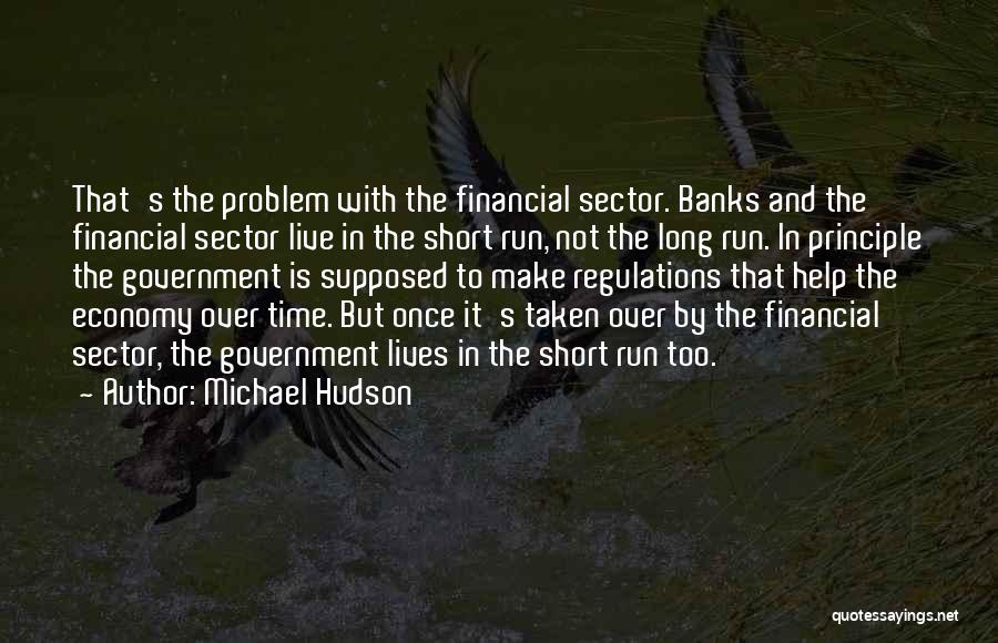 Michael Hudson Quotes: That's The Problem With The Financial Sector. Banks And The Financial Sector Live In The Short Run, Not The Long