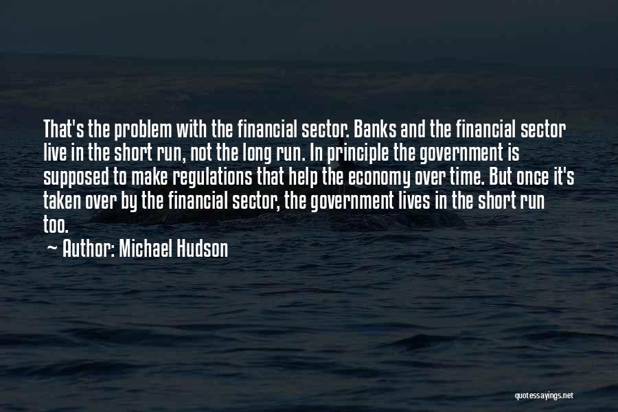 Michael Hudson Quotes: That's The Problem With The Financial Sector. Banks And The Financial Sector Live In The Short Run, Not The Long